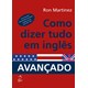 Livro - Como Dizer Tudo em Inglês - Avançado - Martinez