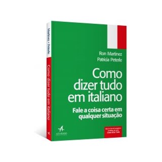 Livro - Como Dizer Tudo em Italiano: Fale a Coisa Certa em Qualquer Situação - Martinez
