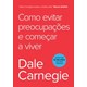 Livro - Como Evitar Preocupacoes e Comecar a Viver - Carnegie