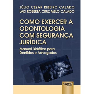 Livro - COMO EXERCER A ODONTOLOGIA COM SEGURANCA JURIDICA - MANUAL DIDATICO PARA DE - CALADO