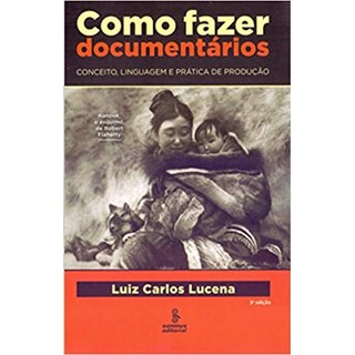 Livro - Como Fazer Documentarios - Conceito, Linguagem e Pratica de Producao - Lucena
