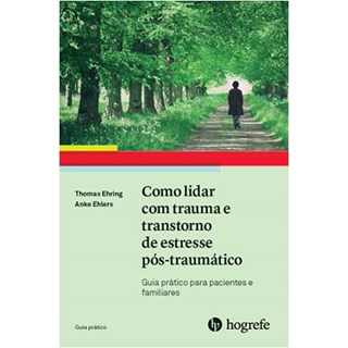 Livro - Como Lidar com Trauma e Transtorno de Estresse Pos-traumatico: Guia Pratico - Ehring