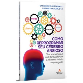 Livro - Como Reprogramar Seu Cerebro Ansioso: Use a Neurociencia do Medo para Acaba - Pittman/mlis