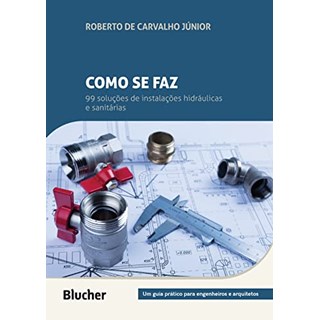 Livro - Como se Faz: 99 Solucoes de Instalacoes Hidraulicas e Sanitarias: Um Guia P - Carvalho Junior
