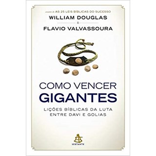 Livro - Como Vencer Gigantes - as Licoes Biblicas da Luta entre Davi e Golias - Douglas/valvassoura