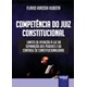 Livro - Competencia do Juiz Constitucional - Limites de Atuacao a Luz da Separacao - Kubota