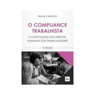 Livro - Compliance Trabalhista e a Efetividade dos Direitos Humanos dos Trabalhador - Selma Carloto