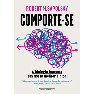 Livro - Comporte-se: a Biologia Humana em Nosso Melhor e Pior - Sapolsky