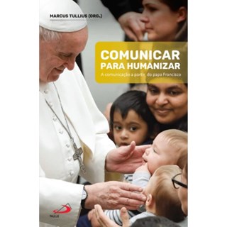 Livro - Comunicar para Humanizar: a Comunicacao a Partir do Papa Francisco - Tullius
