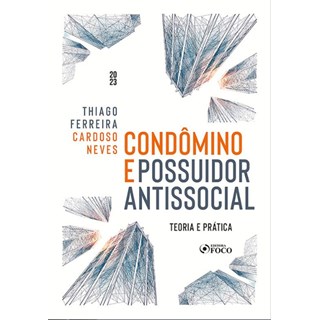 Livro Condôminio e Possuídor Antissocial: Teoria e Prática - Neves - Foco
