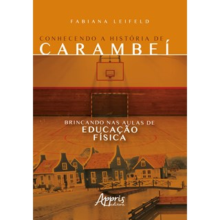 Livro - CONHECENDO A HISTORIA DE CARAMBEI BRINCANDO NAS AULAS DE EDUCACAO FISICA - LEIFELD