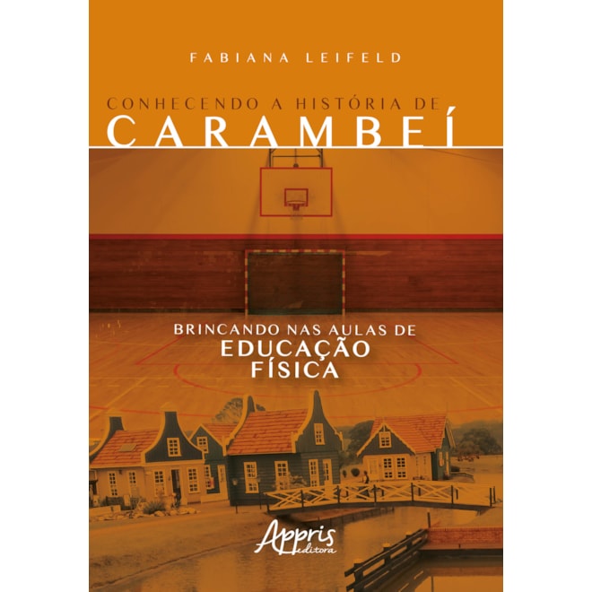 Livro - Conhecendo a Historia de Carambei Brincando Nas Aulas de Educacao Fisica - Leifeld