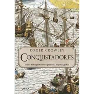 Livro - Conquistadores - Como Portugal Forjou o Primeiro Imperio Global - Crowley