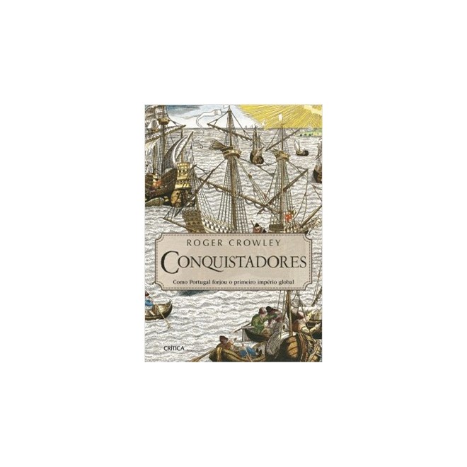 Livro - Conquistadores - Como Portugal Forjou o Primeiro Imperio Global - Crowley