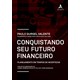 Livro - Conquistando o Seu Futuro Financeiro - Planejamento em Tempos de Incertezas - Valente