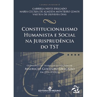 Livro - Constitucionalismo Humanista e Social Na Jurisprudencia do Tst - Delgado/lemos/dias