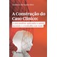 Livro - Construcao do Caso Clinico, A: a Psicanalise Aplicada a Saude Mental e o tr - Silva