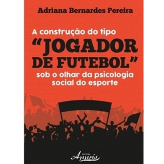 Livro - Construcao do Tipo Jogador de Futebol sob o Olhar da Psicologia Social do E - Pereira