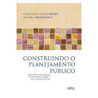 Livro - Construindo o Planejamento Publico: Buscando a Integracao entre Politica, G - Ribeiro/bliacheriene