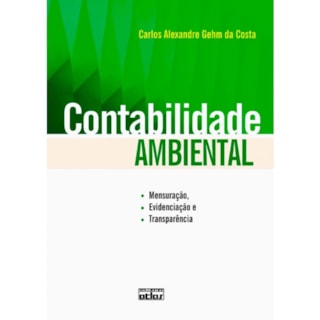 Livro - Contabilidade Ambiental: Mensuração, Evidenciação e Transparência - Costa Livro - Contabilidade Ambiental: Mensuração, Evidenciação e Transparência - Costa