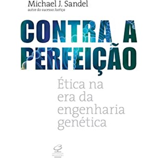 Livro - Contra a Perfeicao - Etica Na era da Engenharia Genetica - Sandel