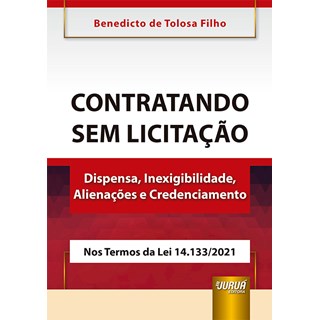 Livro - Contratando sem Licitacao - Dispensa, Inexigibilidade, Alienacoes e Credenc - Tolosa Filho