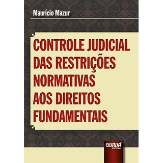 Livro - Controle Judicial das Restrições Normativas aos Direitos Fundamentais - Mazur - Juruá
