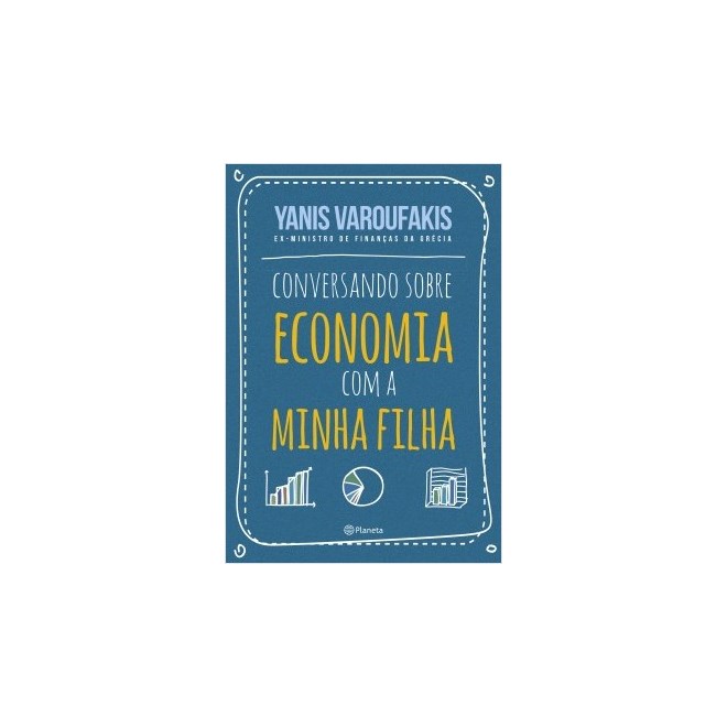 Livro - Conversando Sobre Economia Com a Minha Filha - Varoufakis - Planeta
