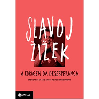 Livro - Coragem da Desesperanca, a - Cronicas de Um Ano em Que Agimos Perigosamente - Zizek