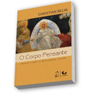 Livro - Corpo Pensante, o - Ensaio sobre a Meditacao Crista - Belin