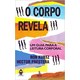 Livro - Corpo Revela, o - Um Guia para a Leitura Corporal - Rutz / Prestera