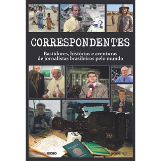 Livro - Correspondentes: Bastidores, Histórias e Aventuras de Jornalistas Brasileiros pelo Mundo - GLOBO