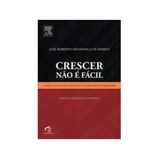 Livro - Crescer Nao e Facil - a Crise, a Economia Global e o Crescimento Brasileiro - Barros