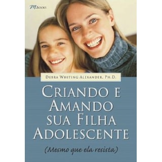 Livro - Criando e Amando Sua Filha Adolescente - Alexander Livro - Criando e Amando Sua Filha Adolescente - Alexander