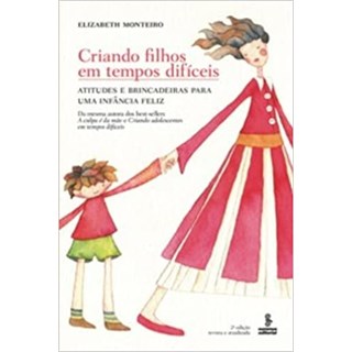 Livro - Criando Filhos em Tempos Dificeis - Atitudes e Brincadeiras para Uma Infanc - Monteiro