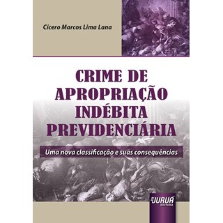 Livro - Crime de Apropriacao Indebita Previdenciaria - Uma Nova Classificacao e Sua - Lana