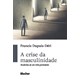 Livro - Crise da Masculinidade, A: Anatomia de Um Mito Persistente - Dupuis-deri