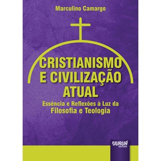 Livro - Cristianismo e Civilizacao Atual - Essencia e Reflexoes a Luz da Filosofia - Camargo