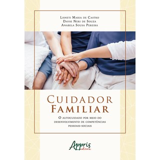 Livro - Cuidador Familiar: o Autocuidado por Meio do Desenvolvimento de Competencia - Castro/souza/pereira