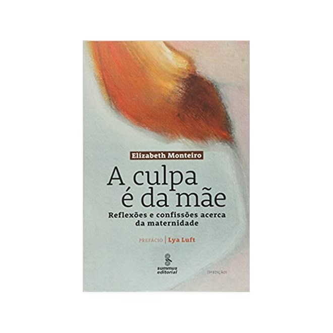 Livro - Culpa e da Mae, a - Reflexoes e Confissoes Acerca da Maternidade - Col. com - Monteiro