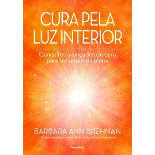 Livro - Cura pela luz interior: Conceitos avançados de cura para ter uma vida plena - Brennan