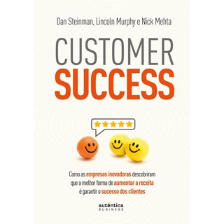 Livro - Customer Success: Como as Empresas Inovadoras Descobriram Que a Melhor Form - Steinman/murphy/meht