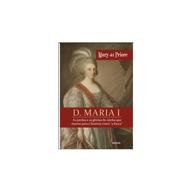 Livro - D. Maria I - as Perdas e as Glorias da Rainha Que Entrou para a Historia co - Priore