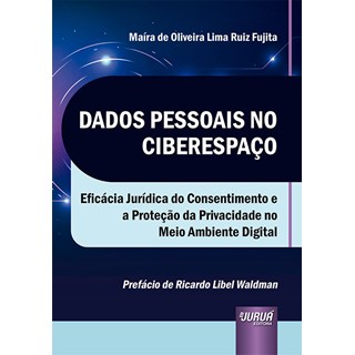 Livro - Dados Pessoais No Ciberespaco - Eficacia Juridica do Consentimento e a Prot - Fujita