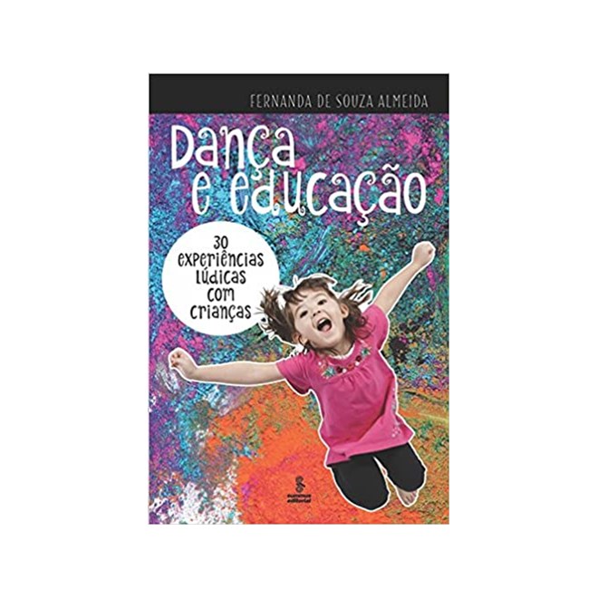Livro - Danca e Educacao - 30 Experiencias Ludicas com Criancas - Almeida