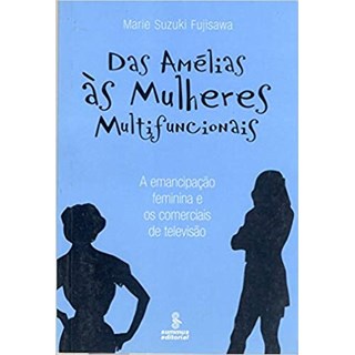 Livro - Das Amelias as Mulheres Multifuncionais - a Emancipacao Feminina e os Comer - Fujisawa