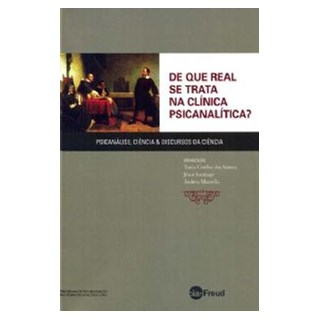 Livro - De que Real se Trata na Clínica Psicanalítica - Psicanálise, Ciência e Discursos da Ciência - Santos