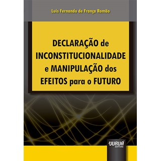 Livro Declaração de Inconstitucionalidade e Manipulação dos Efeitos para o Futuro - Juruá