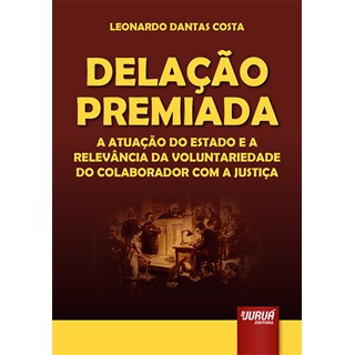 Livro - Delacao Premiada - a Atuacao do Estado e a Relevancia da Voluntariedade do - Costa