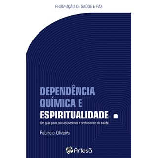 Livro Dependência Química  e Espiritualidade - Um Guia para Pais Educadores e Prof - Oliveira-Artesã